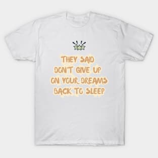 They Said Don't Give Up On Your Dreams Back To Sleep T-Shirt